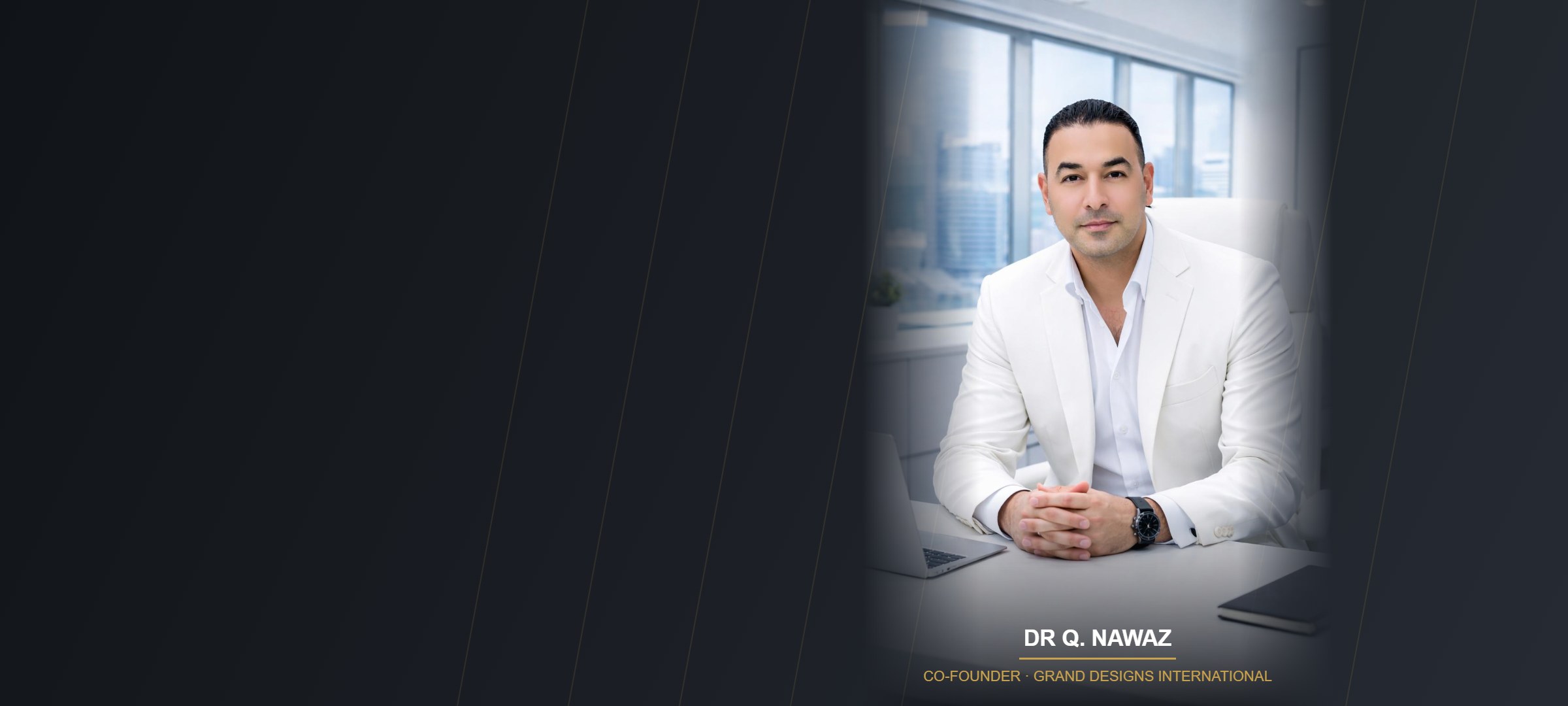 Dr Q. Nawaz – Co-Founder, Grand Designs International